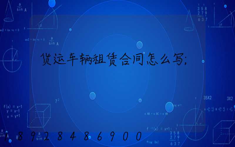 货运车辆租赁合同怎么写