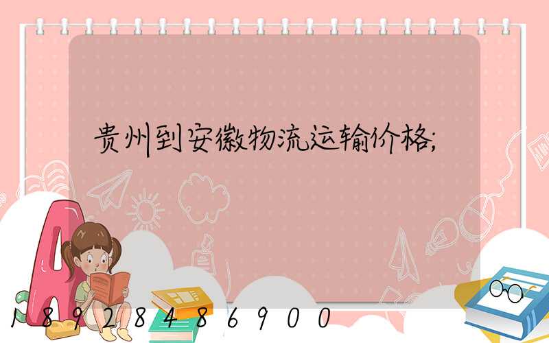 贵州到安徽物流运输价格