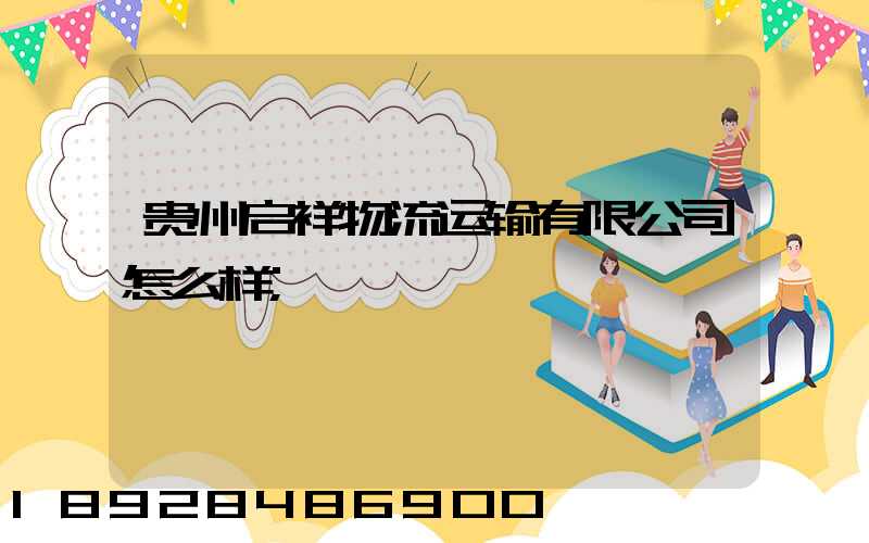 贵州启祥物流运输有限公司怎么样