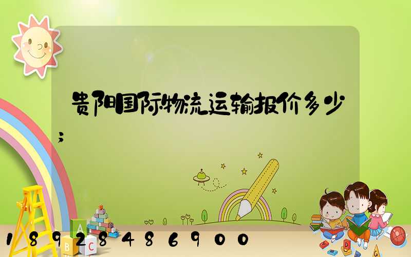 贵阳国际物流运输报价多少