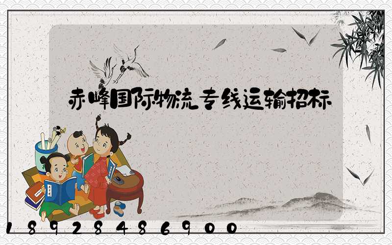 赤峰国际物流专线运输招标