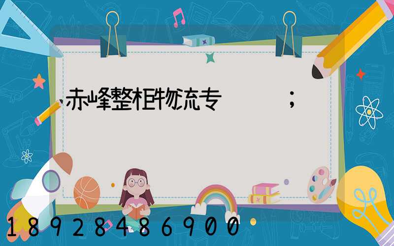 赤峰整柜物流专线运输