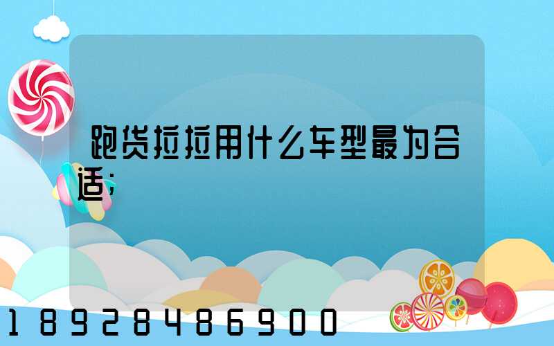 跑货拉拉用什么车型最为合适