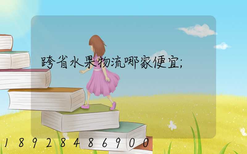 跨省水果物流哪家便宜