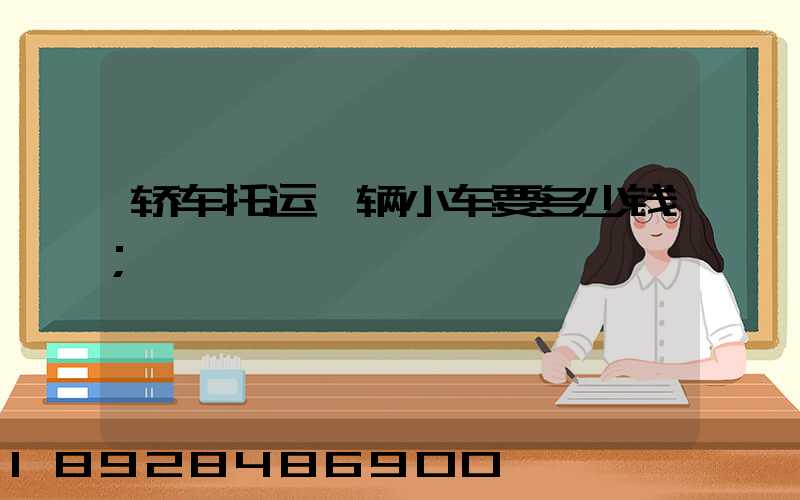 轿车托运一辆小车要多少钱