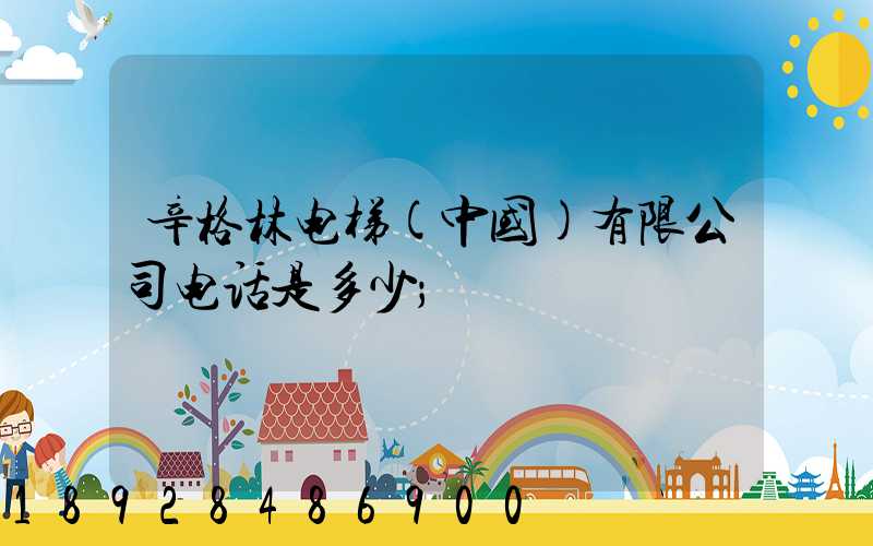辛格林电梯(中国)有限公司电话是多少
