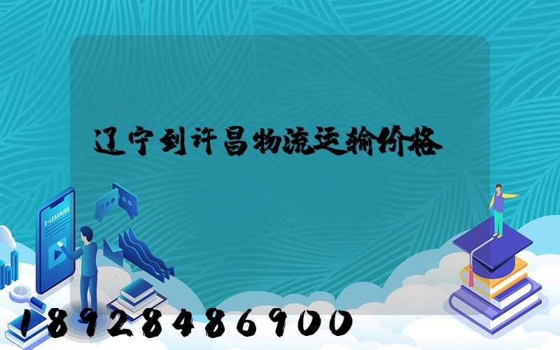辽宁到许昌物流运输价格