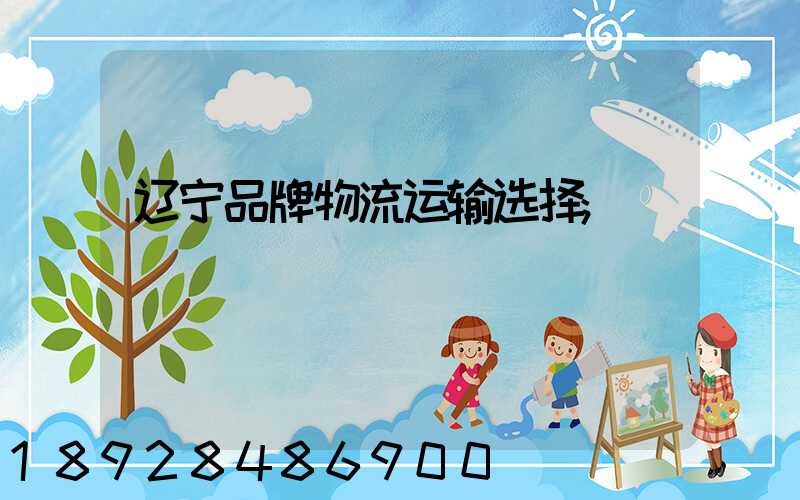 辽宁品牌物流运输选择