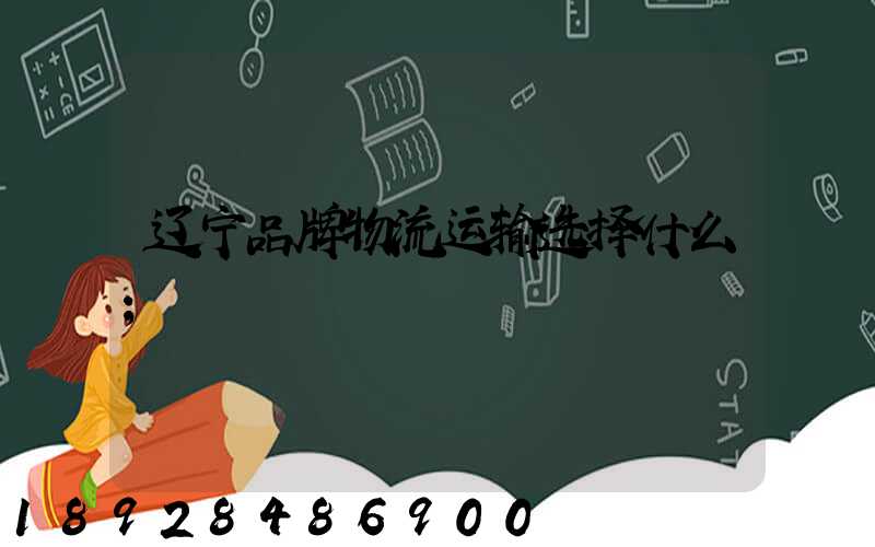 辽宁品牌物流运输选择什么