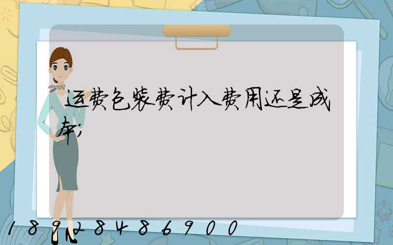 运费包装费计入费用还是成本