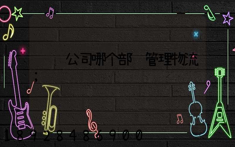 运输公司哪个部门管理物流