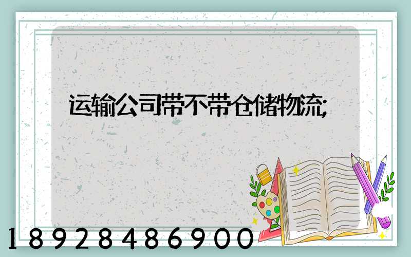 运输公司带不带仓储物流