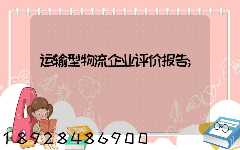 运输型物流企业评价报告