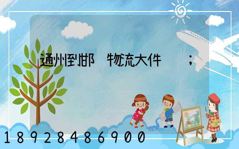 通州到邯郸物流大件运输