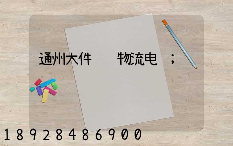 通州大件运输物流电话