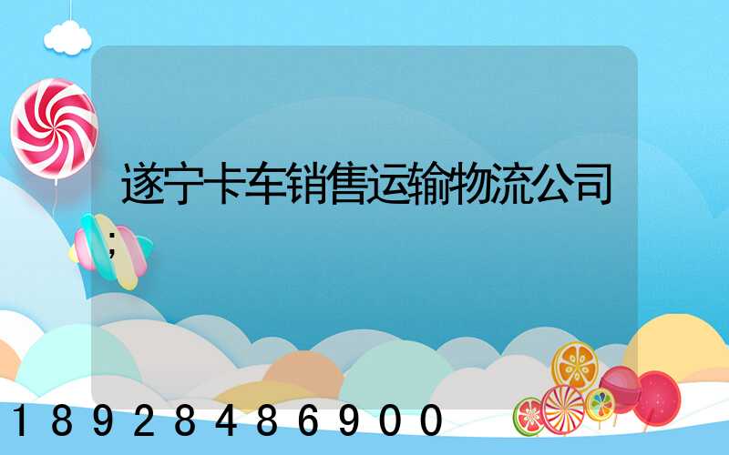遂宁卡车销售运输物流公司