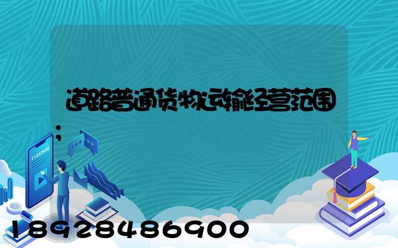 道路普通货物运输经营范围