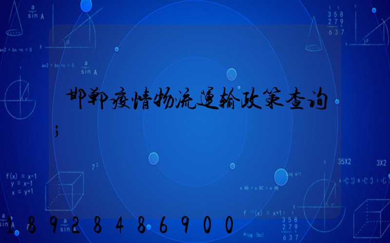 邯郸疫情物流运输政策查询