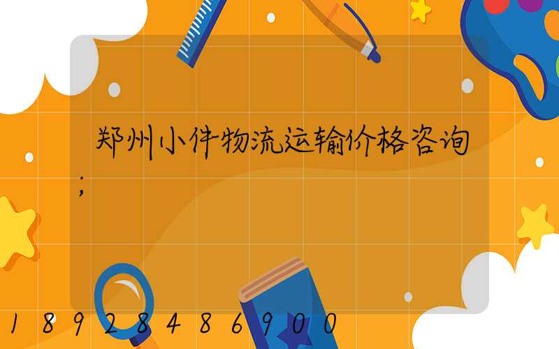 郑州小件物流运输价格咨询