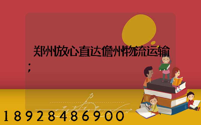 郑州放心直达儋州物流运输