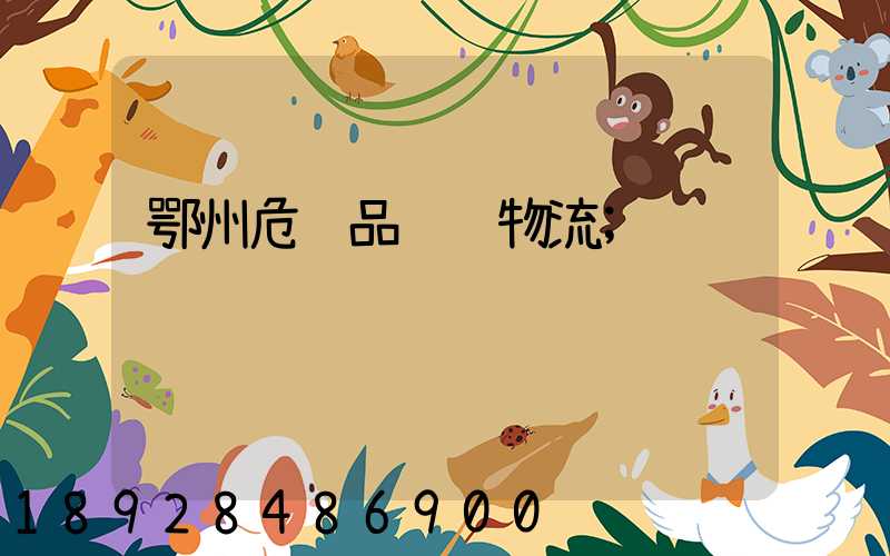鄂州危险品运输物流