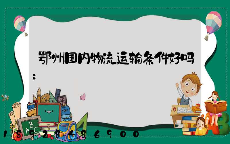鄂州国内物流运输条件好吗