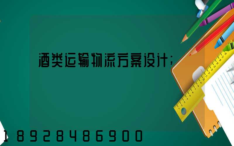 酒类运输物流方案设计