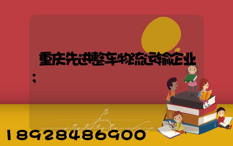 重庆先进整车物流运输企业
