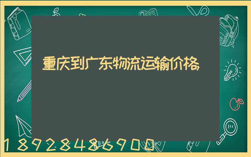 重庆到广东物流运输价格