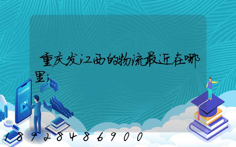 重庆发江西的物流最近在哪里