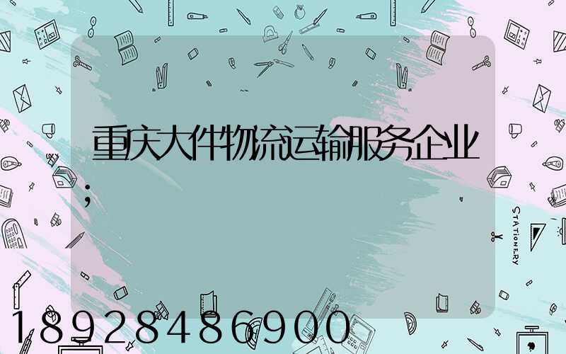 重庆大件物流运输服务企业