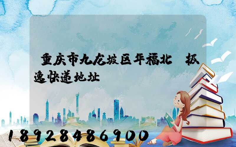 重庆市九龙坡区华福北段极逸快递地址