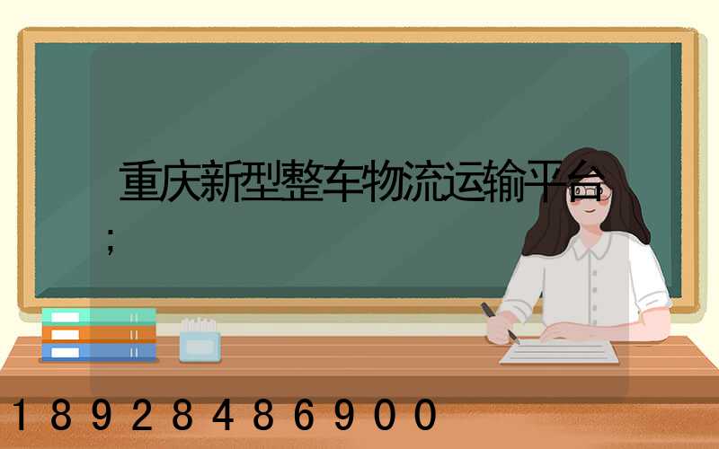 重庆新型整车物流运输平台