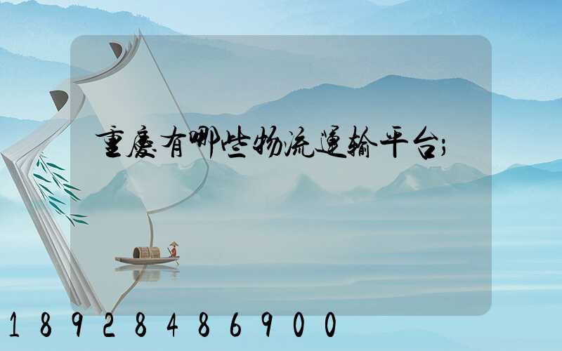 重庆有哪些物流运输平台