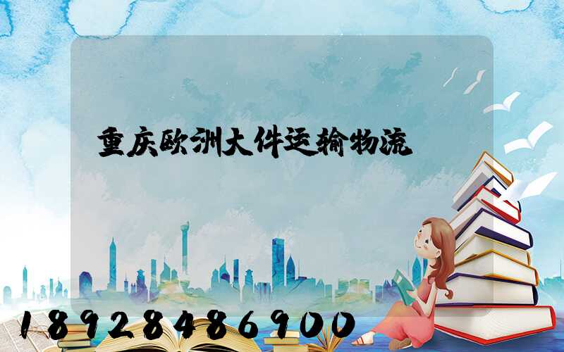 重庆欧洲大件运输物流