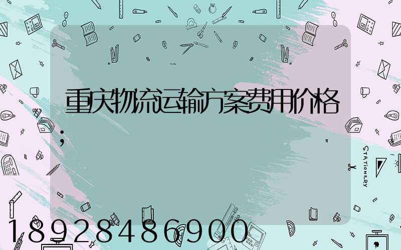 重庆物流运输方案费用价格