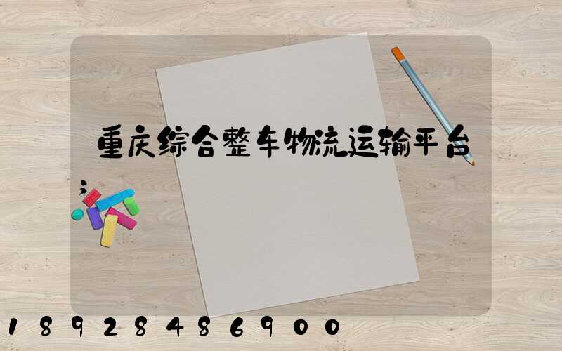 重庆综合整车物流运输平台