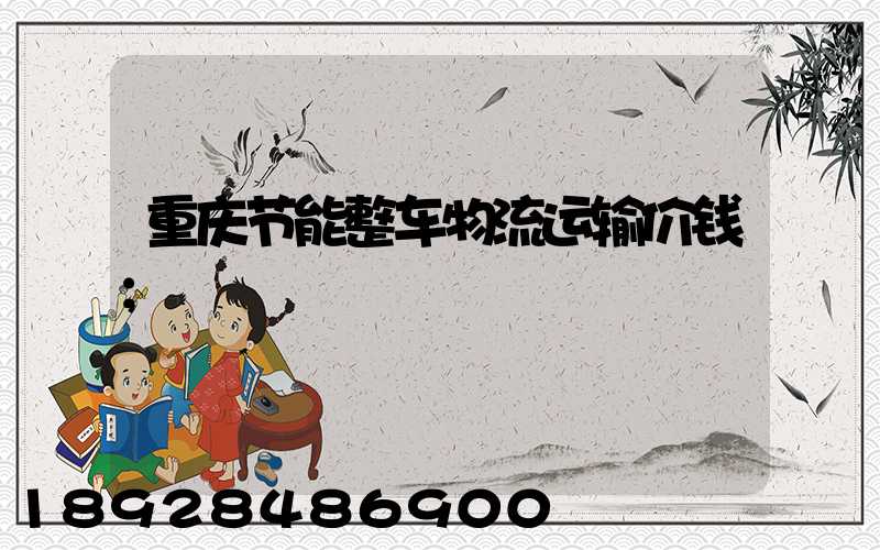 重庆节能整车物流运输价钱