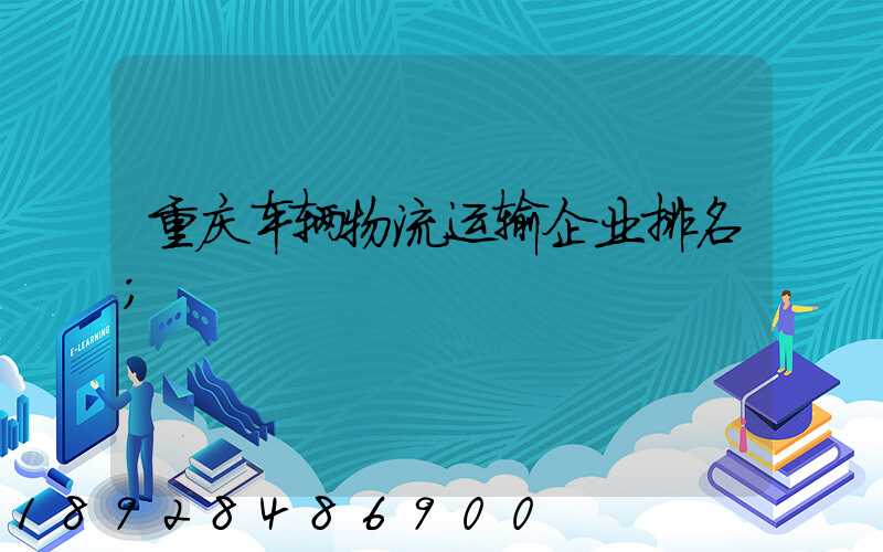 重庆车辆物流运输企业排名