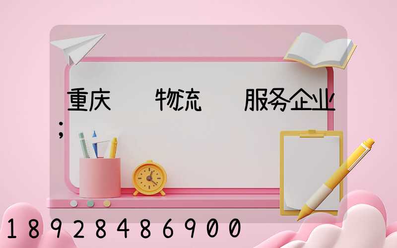 重庆车辆物流运输服务企业