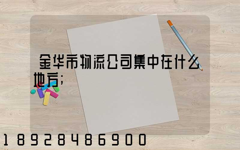 金华市物流公司集中在什么地方