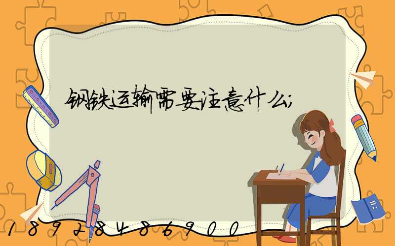 钢铁运输需要注意什么