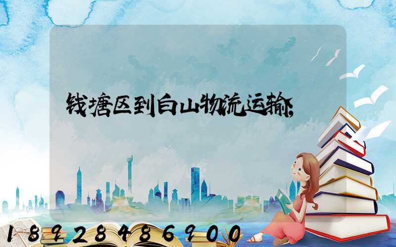 钱塘区到白山物流运输