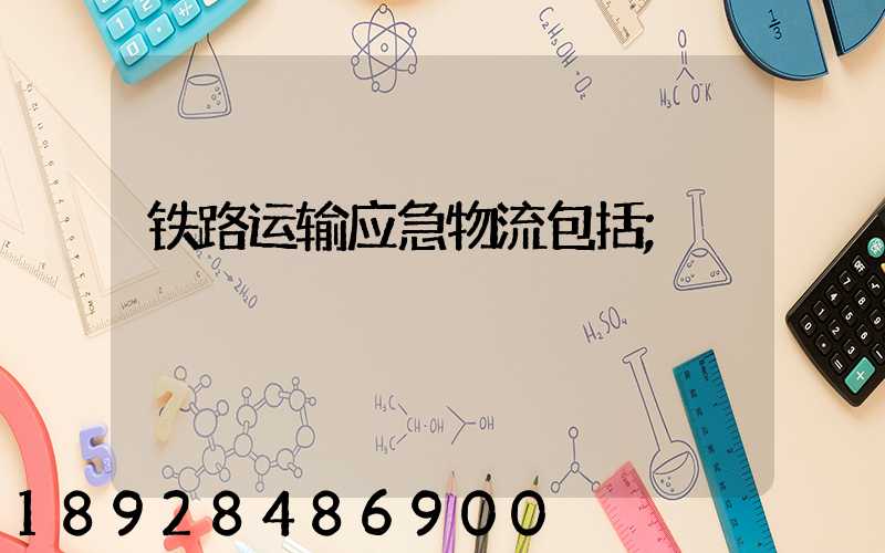铁路运输应急物流包括