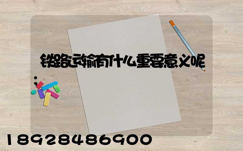 铁路运输有什么重要意义呢