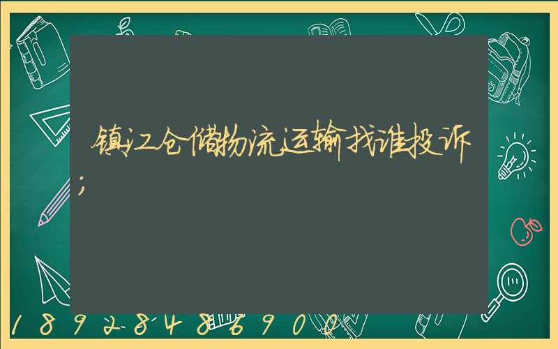 镇江仓储物流运输找谁投诉