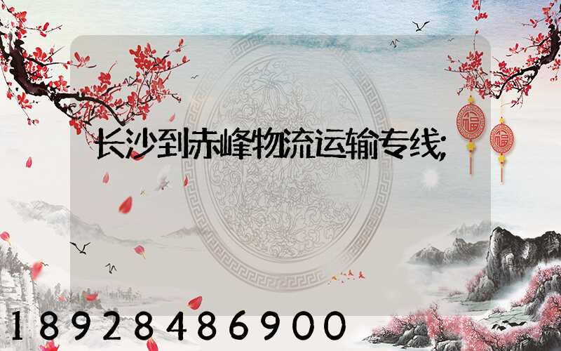 长沙到赤峰物流运输专线