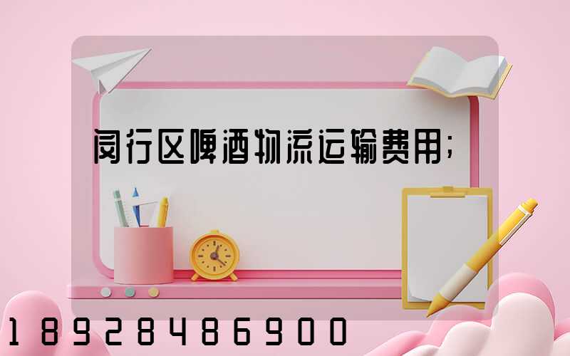 闵行区啤酒物流运输费用