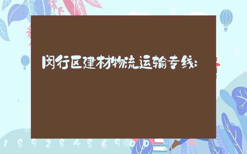闵行区建材物流运输专线