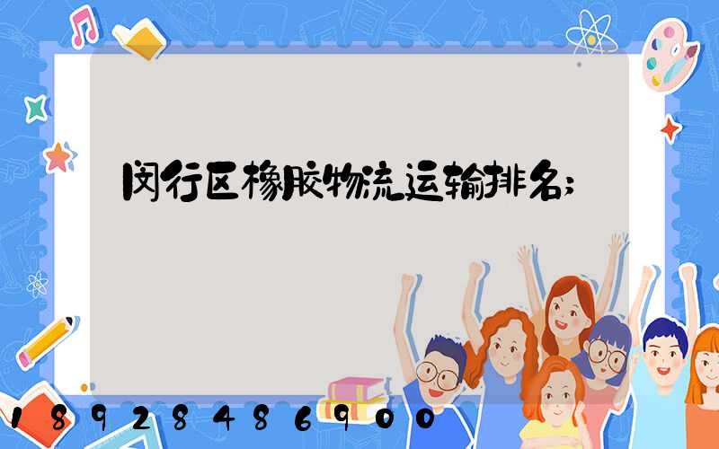 闵行区橡胶物流运输排名